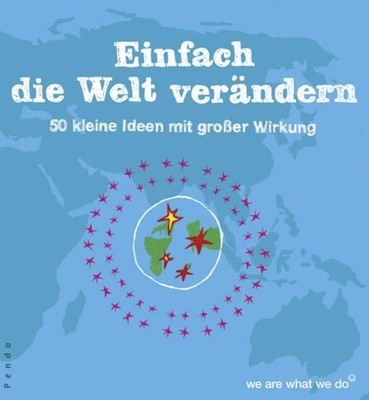 Einfach die Welt verändern: 50 kleine Ideen mit großer Wirkung 50 kleine 1350529