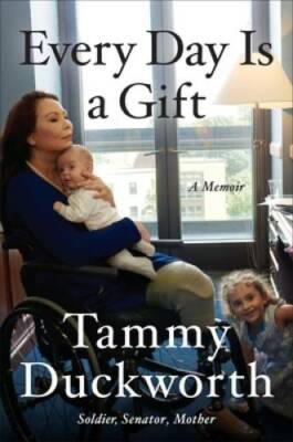 Every Day Is a Gift: A Memoir - Hardcover By Duckworth, Tammy - GOOD