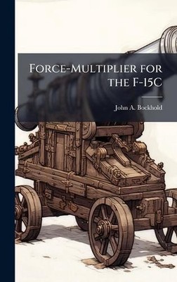 Force-Multiplier for the F-15C by John A. Bockhold Hardcover Book