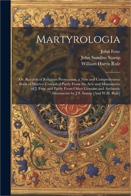 Martyrologia; Or, Records of Religious Persecution, a New and Comprehensive Book