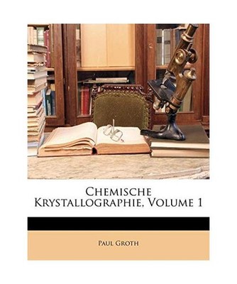 Chemische Krystallographie, Volume 1, Groth, Associate Professor Paul