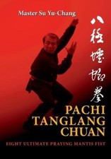 Pachi Tanglang Chuan: Eight Ultimate Praying Mantis by Yu-Chang Su [Paperback]