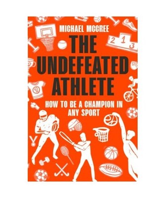 The Undefeated Athlete: How to be a Champion in Any Sport, McCree, Michael