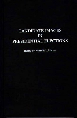 Candidate Images in Presidential Elections by Kenneth L. Hacker (English) Hardco