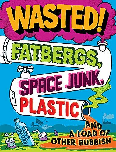 Wasted: Fatbergs, Space Junk, Plastic and a load of other Rubbish. Giff**