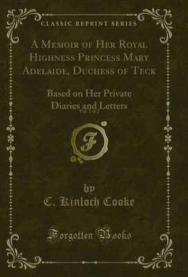 A Memoir of Her Royal Highness Princess Mary Adelaide, Duchess of Teck, Vol
