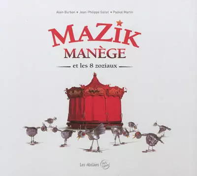 Mazik Manège et les 8 zoziaux, Alain Burban, Jean-Philippe Gallet et Paskal Ma