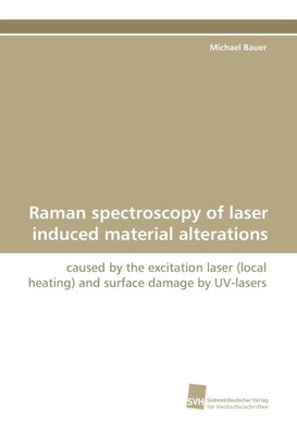 Michael Bauer | Raman spectroscopy of laser induced material alterations | Buch