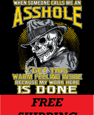 T-SHIRT--WHEN SOMEONE CALLS ME AN A^^HOLE I GET THIS WARM FEELING INSIDE