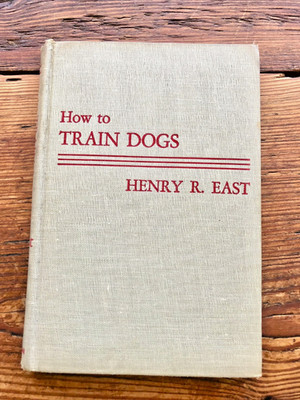 How to Train Dogs for the Home Stage & Moving Pictures Henry R East 1945