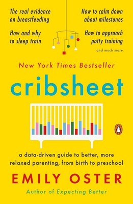 Cribsheet A Data-Driven Guide to Better, More Relaxed Parenting, from Birth t...