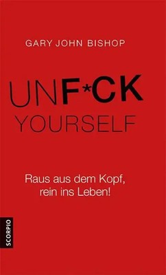 Unfuck Yourself Raus aus dem Kopf, rein ins Leben! Gary John Bishop Buch Deutsch