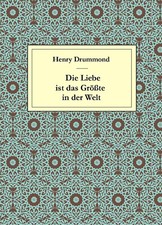 Henry Drummond: Die Liebe ist das Größte in...