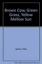 Brown Cow, Green Grass, Yellow Mellow Sun Library Binding Ellen B