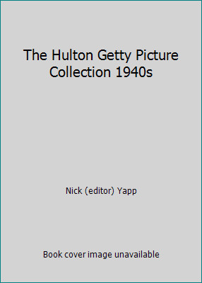 The Hulton Getty Picture Collection 1940s by Nick (editor) Yapp