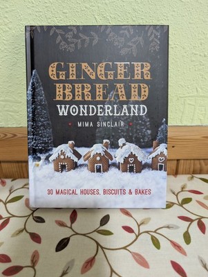 Gingerbread Wonderland: 30 Magical Houses, Biscuits and Bakes by Mima Sinclair 