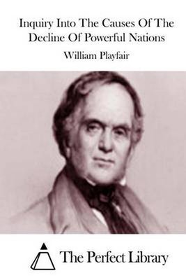 Inquiry Into The Causes Of The Decline Of Powerful Nations by William Playfair (