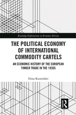The Political Economy of International Commodity Cartels: An Economic History of