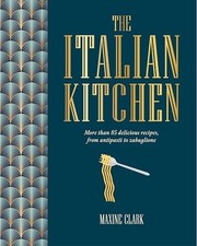 The Italian Kitchen: More than 80 delicious recipes, from antipasti to zabaglion