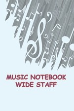 Music Notebook - Wide Staff Blank Sheet Music Notebook  Wide Staff Blank Manusc