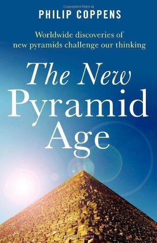 The New Pyramid Age: Worldwide Discoveries of New Pyramids... - Philip Coppens
