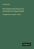 Paul Dhoste | Des Tumeurs Des LèVres Et En Particulier De L'hypertrophie | Buch