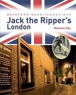 Batsford's Heritage Guides: Jack the Ripper's London by Malcom Day 1906388954