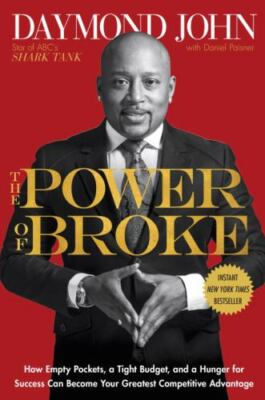 The Power of Broke : How Empty Pockets, a Tight Budget, and a Hunger for Success