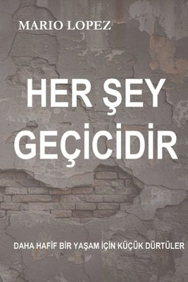 Her ey geicidir: Daha hafif bir ya?am i?in k???k d?rt?ler by Mario Lopez (Turkis