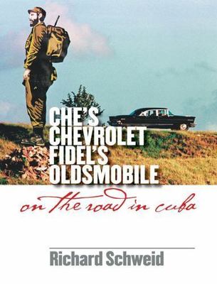Che's Chevrolet, Fidel's Oldsmobile: On the Road in Cuba by Schweid, Richard