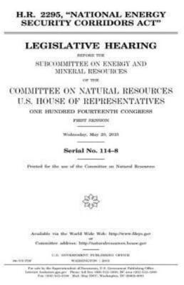 H R  2295, National Energy Security Corridors Act: Legislative Hearing Befo...