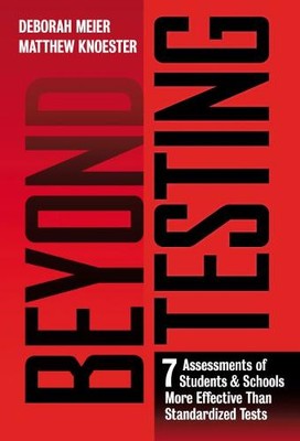 Beyond Testing   Seven Assessments of Students and Schools More Effective Than  