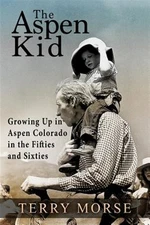 The Aspen Kid: Growing Up in Aspen, Colorado in the Fifties and Sixties by Mo...