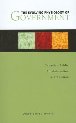 Evolving Physiology of Government : Canadian Public Administration in Transit...