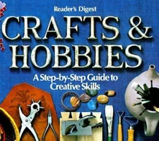 Crafts and Hobbies : A Step-by-Step Guide to Creative Skills by Reader's Digest