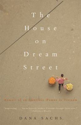 The House on Dream Street: Memoir of an American Woman in Vietnam by Dana Sachs
