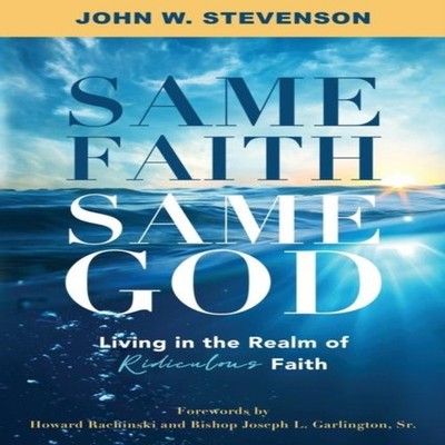 Same Faith Same God - Living In The Realm of Ridiculous Faith Joh