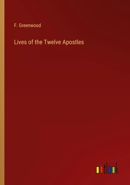 F. Greenwood | Lives Of The Twelve Apostles | Taschenbuch | Englisch (2023)-image