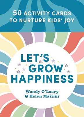 Let's Grow Happiness: 50 Activity Cards to Nurture Kids' Joy by Wendy O'Leary Ca