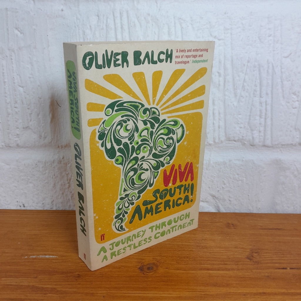 Viva South America! A Journey Through a Restless Continent — Oliver Balch...