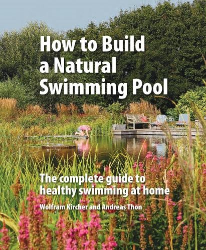 Andreas Thon Wolfram Kirch How to Build a Natural Swimming Po (Copertina rigida)