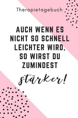 Therapietagebuch Auch Wenn Es Nicht So Schnell Leichter Wird, So Wirst Du Zumind