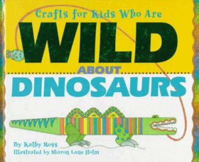 Crafts for Kids Who Are Wild About Dinosaurs by Kathy Ross;  Sharon Lane Holm