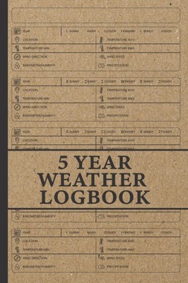 5 Year Weather Logbook: Chronicle The Weather Every Day For Five Years: Weat...