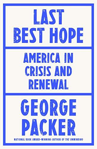Last Best Hope: America in Crisis and Renewal-George Packer