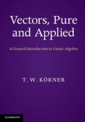 Vectors, Pure and Applied: A General Introduction to Linear Algebra by Körner, 