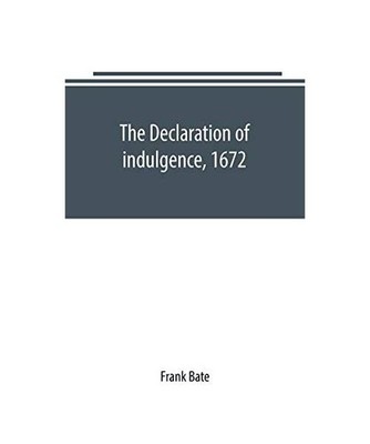 The Declaration of indulgence, 1672: a study in the rise of organised dissent: a
