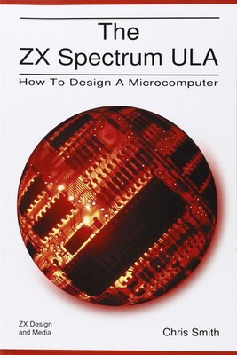 The ZX Spectrum Ula: How to Design a Microcomputer (ZX Design Retro Computer...