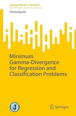 Minimum Gamma-Divergence for Regression and Classification Problems by Shinto Eg