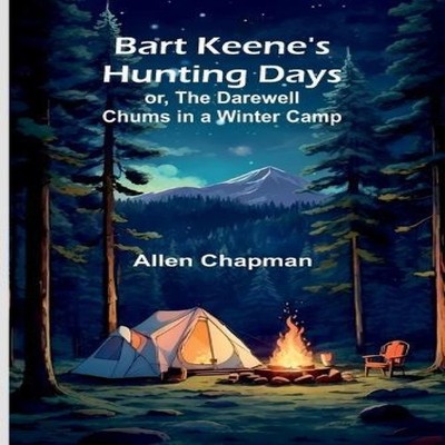 Bart Keene's Hunting Days or The Darewell Chums in a Winter Camp